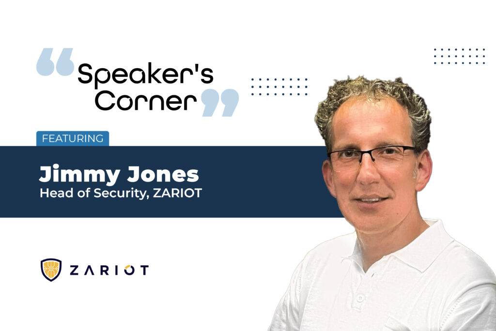 Speaker’s Corner: Featuring Jimmy Jones, Head of Security at ZARIOT